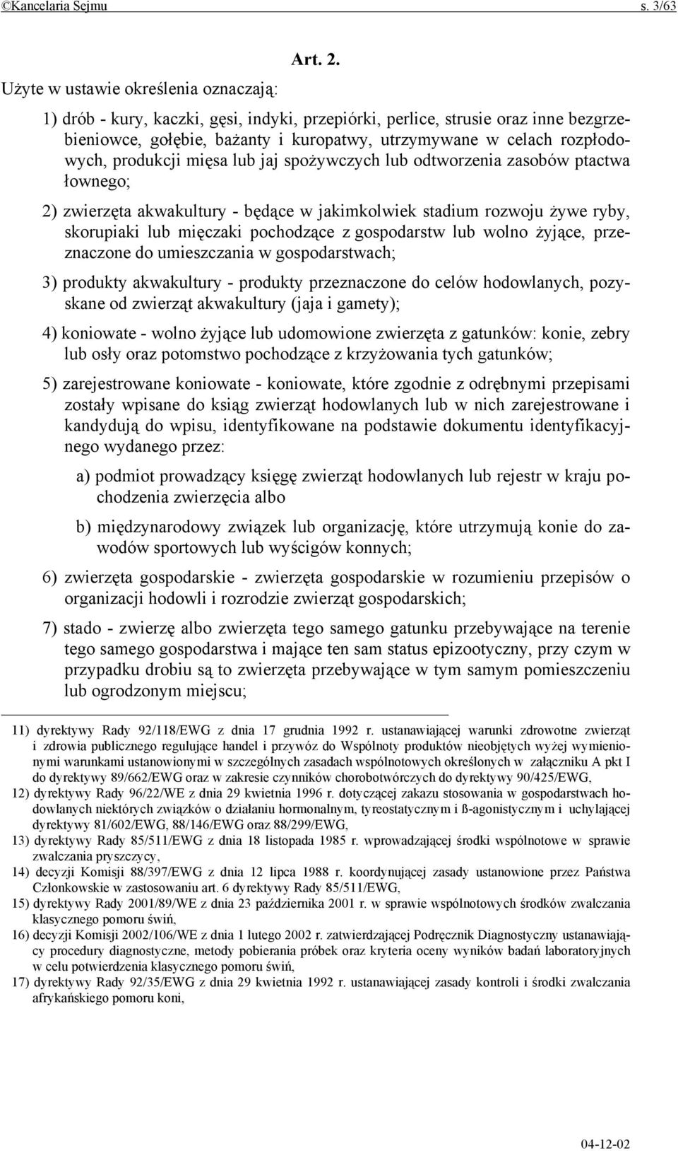 produkcji mięsa lub jaj spożywczych lub odtworzenia zasobów ptactwa łownego; 2) zwierzęta akwakultury - będące w jakimkolwiek stadium rozwoju żywe ryby, skorupiaki lub mięczaki pochodzące z