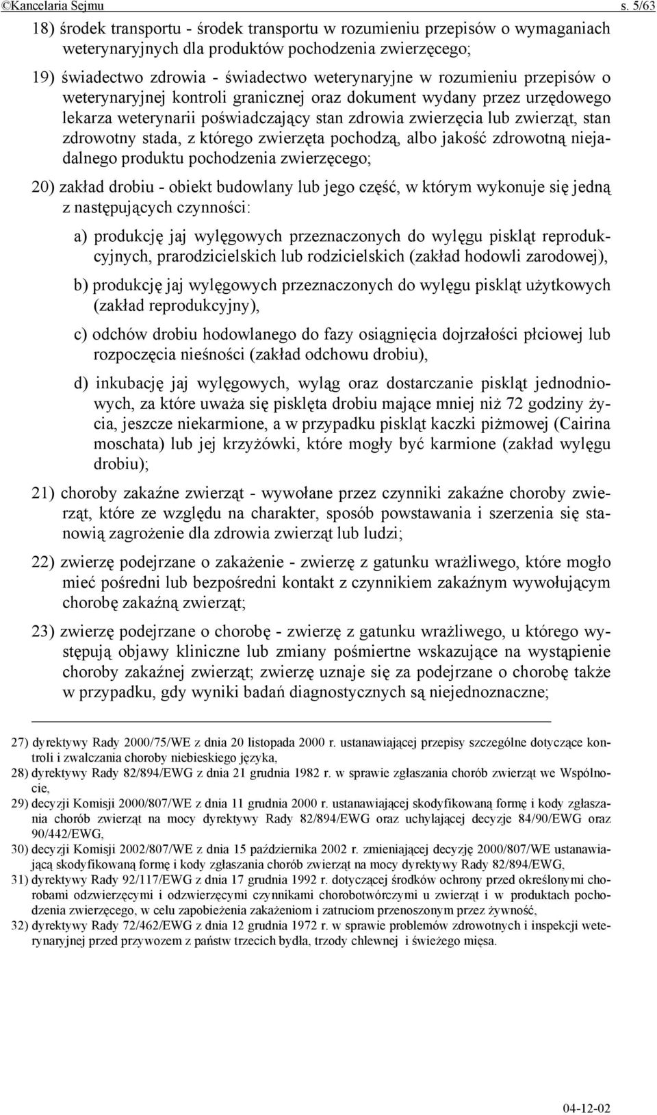 rozumieniu przepisów o weterynaryjnej kontroli granicznej oraz dokument wydany przez urzędowego lekarza weterynarii poświadczający stan zdrowia zwierzęcia lub zwierząt, stan zdrowotny stada, z