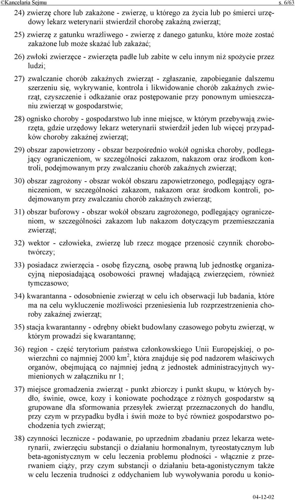 gatunku, które może zostać zakażone lub może skażać lub zakażać; 26) zwłoki zwierzęce - zwierzęta padłe lub zabite w celu innym niż spożycie przez ludzi; 27) zwalczanie chorób zakaźnych zwierząt -