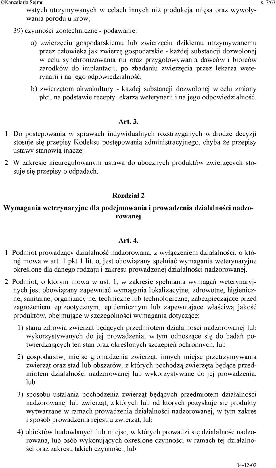 utrzymywanemu przez człowieka jak zwierzę gospodarskie - każdej substancji dozwolonej w celu synchronizowania rui oraz przygotowywania dawców i biorców zarodków do implantacji, po zbadaniu zwierzęcia