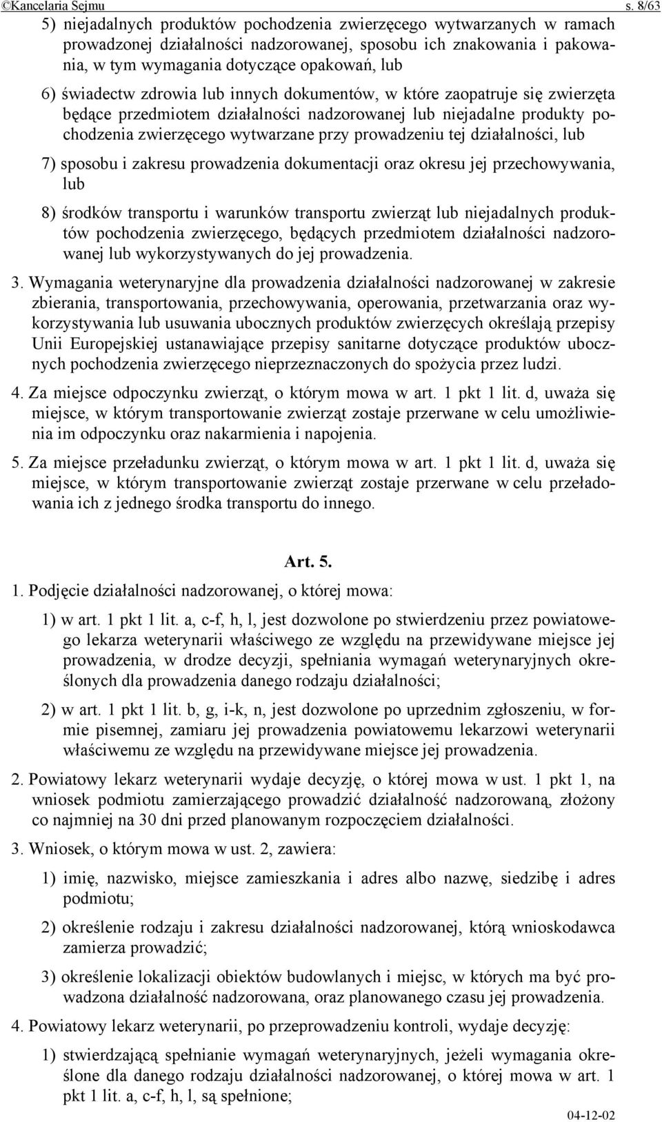 świadectw zdrowia lub innych dokumentów, w które zaopatruje się zwierzęta będące przedmiotem działalności nadzorowanej lub niejadalne produkty pochodzenia zwierzęcego wytwarzane przy prowadzeniu tej