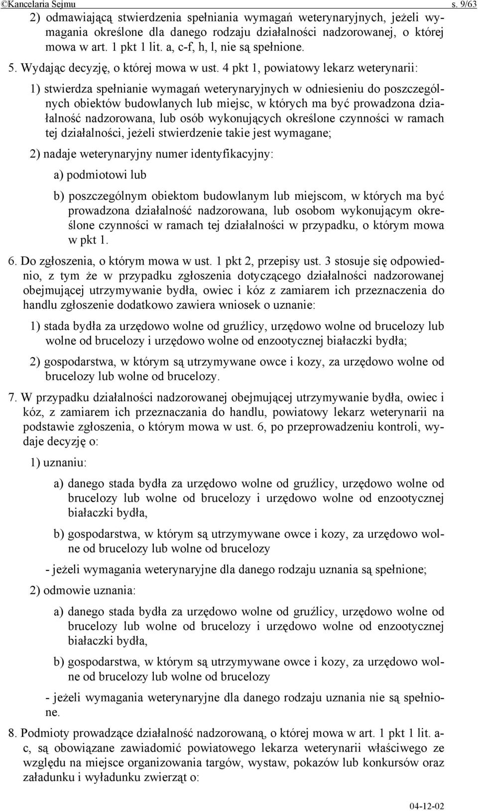 4 pkt 1, powiatowy lekarz weterynarii: 1) stwierdza spełnianie wymagań weterynaryjnych w odniesieniu do poszczególnych obiektów budowlanych lub miejsc, w których ma być prowadzona działalność