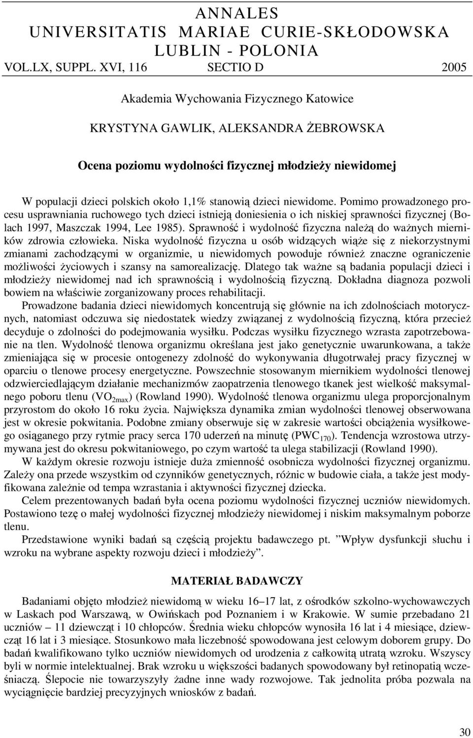 stanowią dzieci niewidome. Pomimo prowadzonego procesu usprawniania ruchowego tych dzieci istnieją doniesienia o ich niskiej sprawności fizycznej (Bolach 1997, Maszczak 1994, Lee 1985).