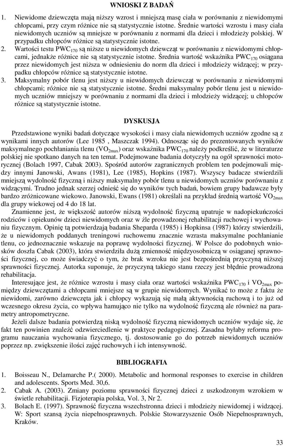 Wartości testu PWC 170 są niższe u niewidomych dziewcząt w porównaniu z niewidomymi chłopcami, jednakże różnice nie są statystycznie istotne.