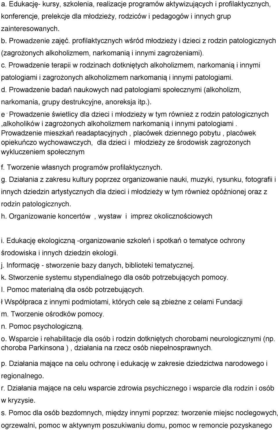 Prowadzenie terapii w rodzinach dotkniętych alkoholizmem, narkomanią i innymi patologiami i zagrożonych alkoholizmem narkomanią i innymi patologiami. d. Prowadzenie badań naukowych nad patologiami społecznymi (alkoholizm, narkomania, grupy destrukcyjne, anoreksja itp.