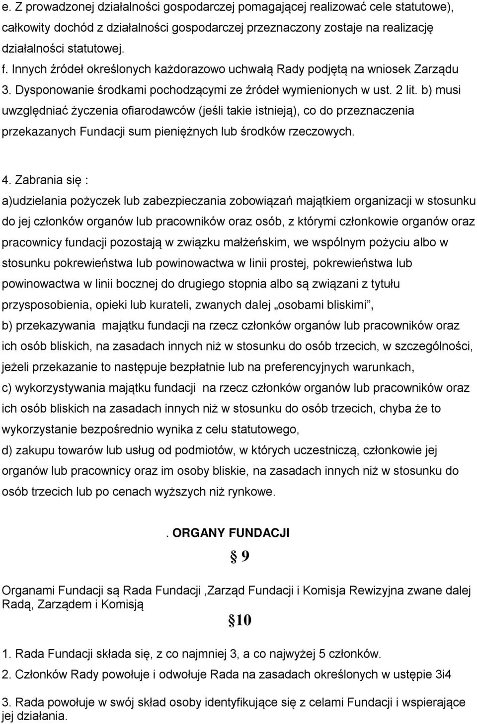 b) musi uwzględniać życzenia ofiarodawców (jeśli takie istnieją), co do przeznaczenia przekazanych Fundacji sum pieniężnych lub środków rzeczowych. 4.