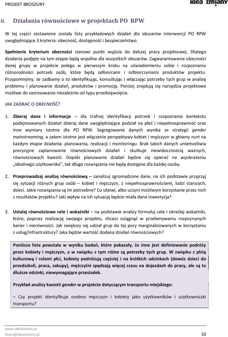 Zagwarantowanie obecności danej grupy w projekcie polega w pierwszym kroku na uświadomieniu sobie i rozpoznaniu różnorodności potrzeb osób, które będą odbiorcami i odbiorczyniami produktów projektu.