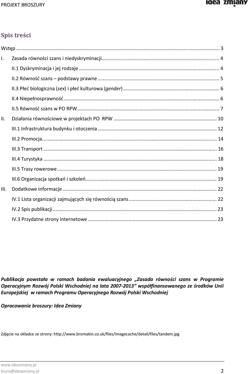 1 Infrastruktura budynku i otoczenia... 12 III.2 Promocja... 14 III.3 Transport...16 III.4 Turystyka...18 III.5 Trasy rowerowe... 19 III.6 Organizacja spotkań i szkoleń... 19 III. Dodatkowe informacje.