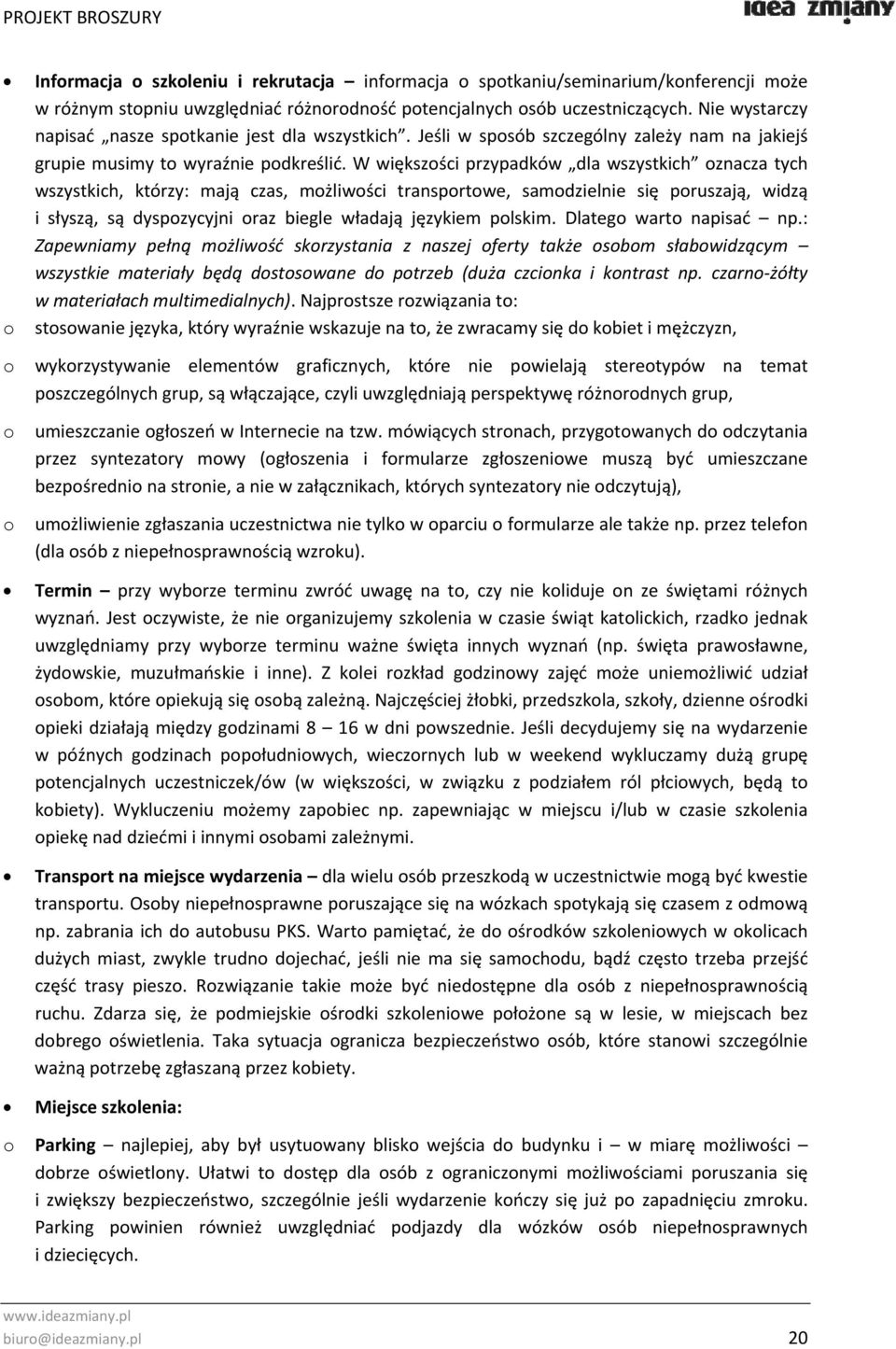 W większości przypadków dla wszystkich oznacza tych wszystkich, którzy: mają czas, możliwości transportowe, samodzielnie się poruszają, widzą i słyszą, są dyspozycyjni oraz biegle władają językiem