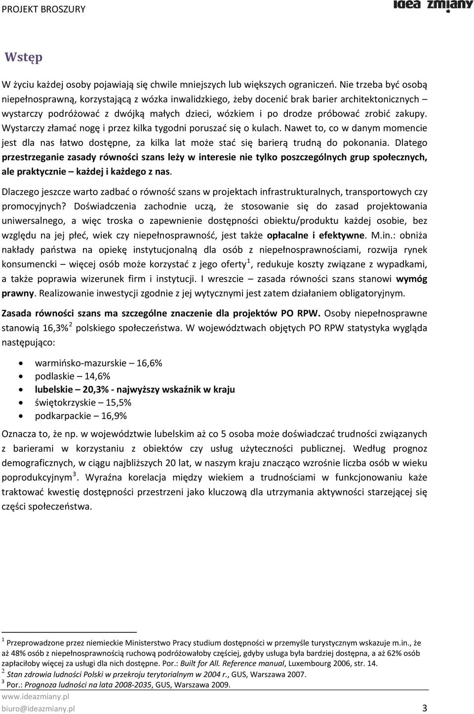 zakupy. Wystarczy złamać nogę i przez kilka tygodni poruszać się o kulach. Nawet to, co w danym momencie jest dla nas łatwo dostępne, za kilka lat może stać się barierą trudną do pokonania.