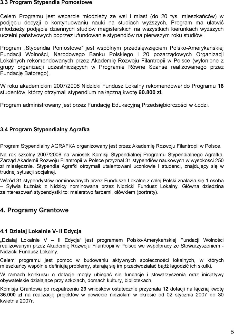 Program Stypendia Pomostowe jest wspólnym przedsięwzięciem Polsko-Amerykańskiej Fundacji Wolności, Narodowego Banku Polskiego i 20 pozarządowych Organizacji Lokalnych rekomendowanych przez Akademię