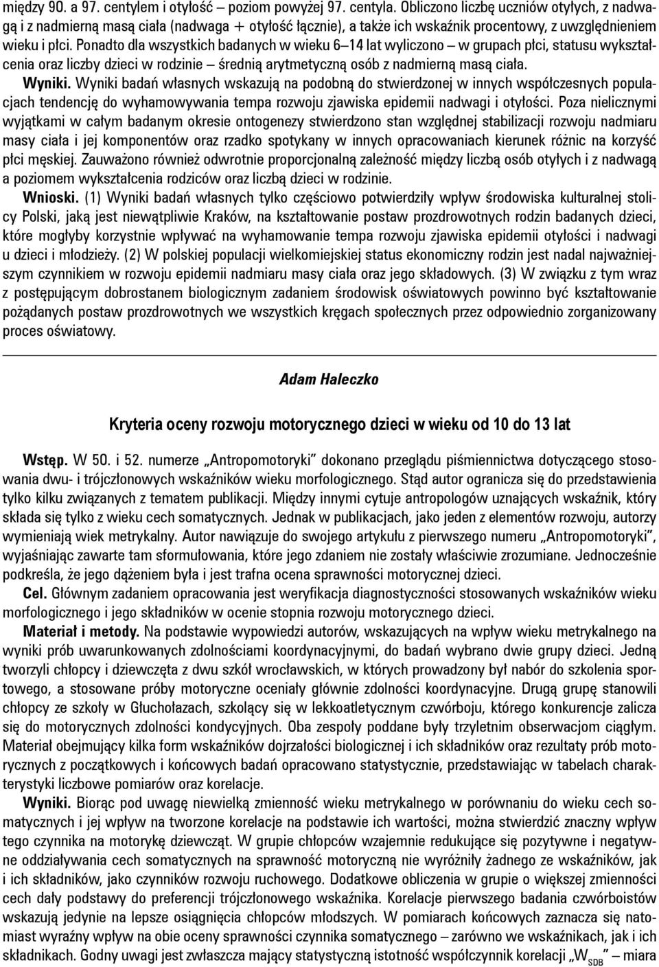 Ponadto dla wszystkich badanych w wieku 6 14 lat wyliczono w grupach płci, statusu wykształcenia oraz liczby dzieci w rodzinie średnią arytmetyczną osób z nadmierną masą ciała. Wyniki.