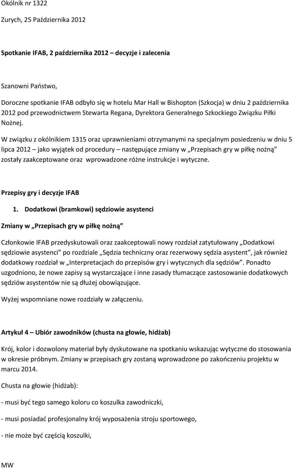 W związku z okólnikiem 1315 oraz uprawnieniami otrzymanymi na specjalnym posiedzeniu w dniu 5 lipca 2012 jako wyjątek od procedury następujące zmiany w Przepisach gry w piłkę nożną zostały