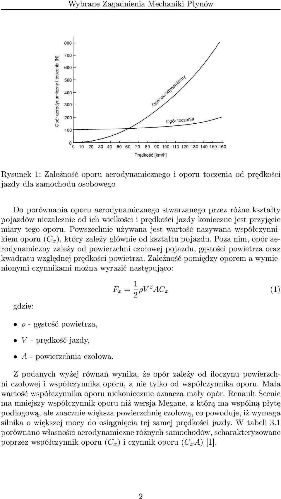 Poza nim, opór aerodynamiczny zależy od powierzchni czołowej pojazdu, gęstości powietrza oraz kwadratu względnej prędkości powietrza.