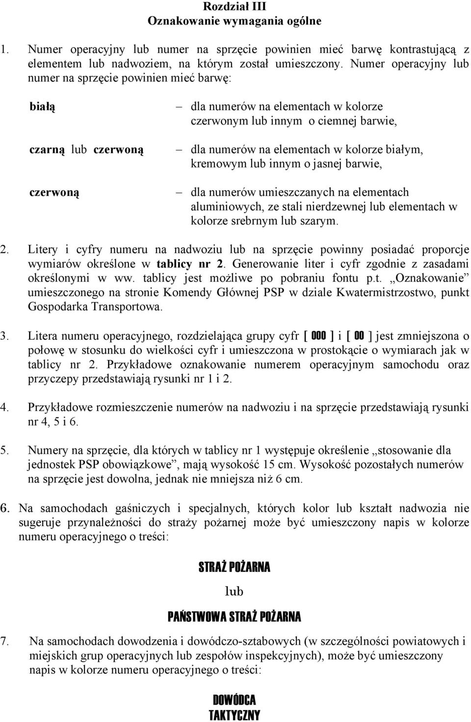 kolorze białym, kremowym lub innym o jasnej barwie, dla numerów umieszczanych na elementach aluminiowych, ze stali nierdzewnej lub elementach w kolorze srebrnym lub szarym. 2.