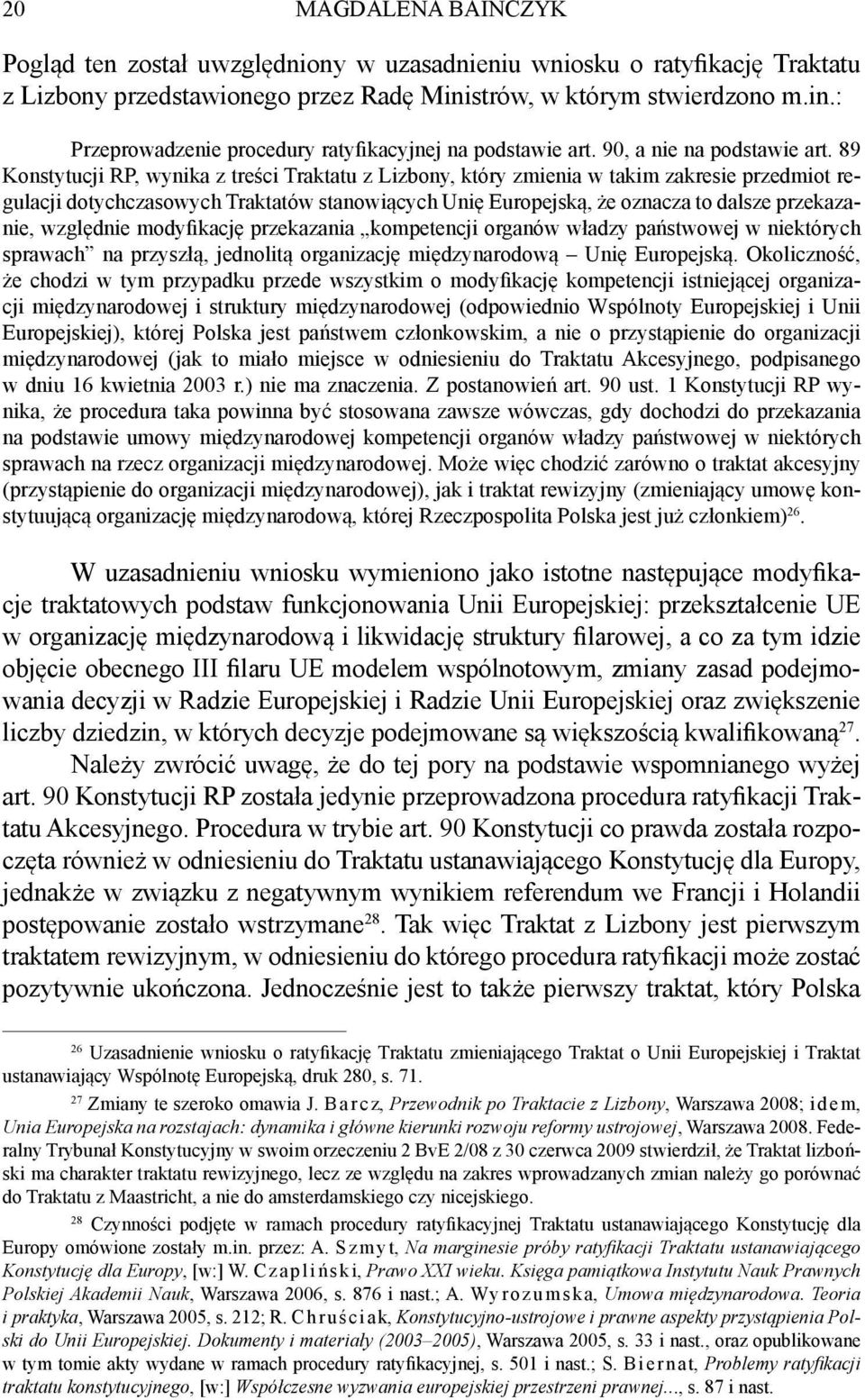 89 Konstytucji RP, wynika z treści Traktatu z Lizbony, który zmienia w takim zakresie przedmiot regulacji dotychczasowych Traktatów stanowiących Unię Europejską, że oznacza to dalsze przekazanie,