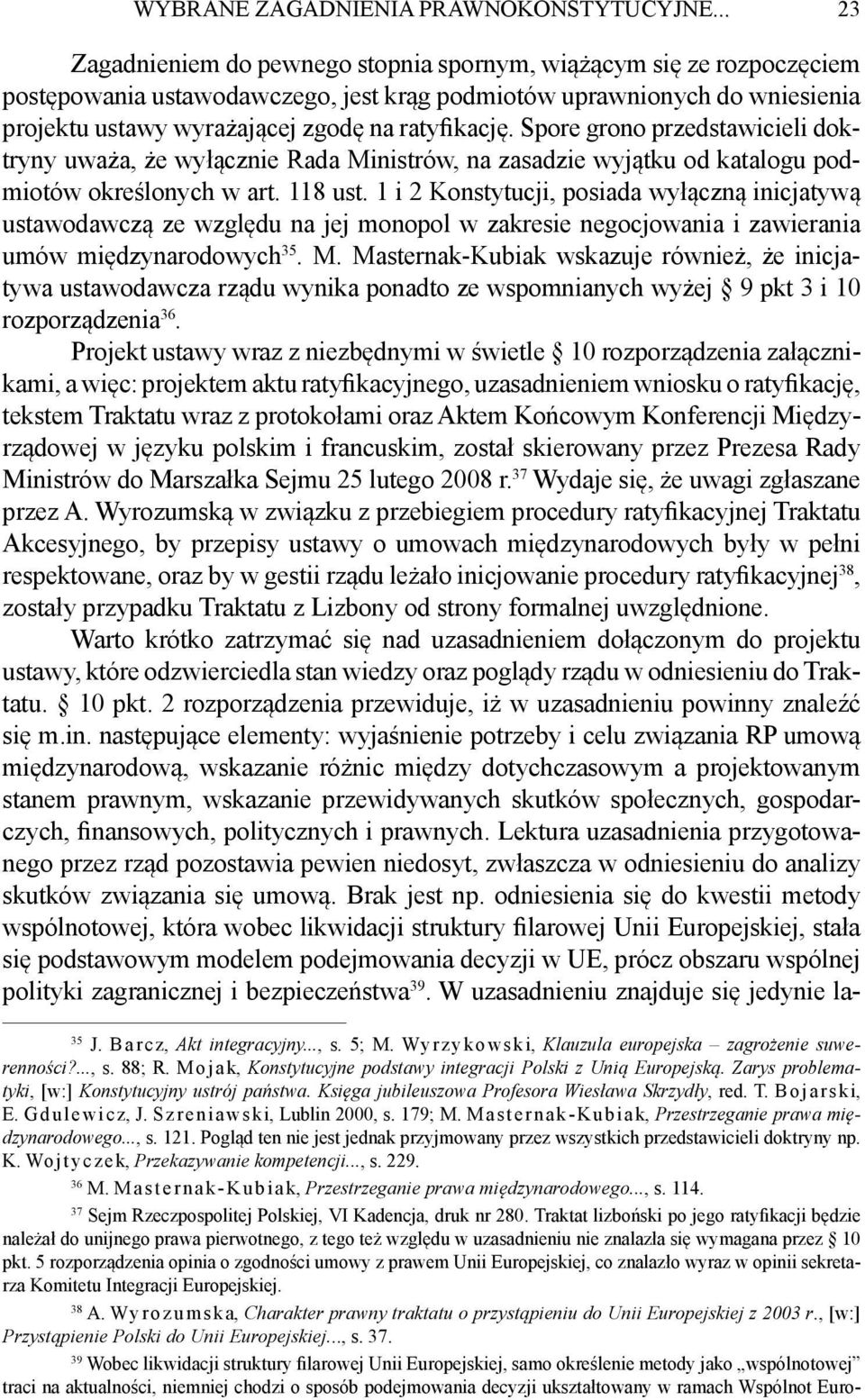 Spore grono przedstawicieli doktryny uważa, że wyłącznie Rada Ministrów, na zasadzie wyjątku od katalogu podmiotów określonych w art. 118 ust.