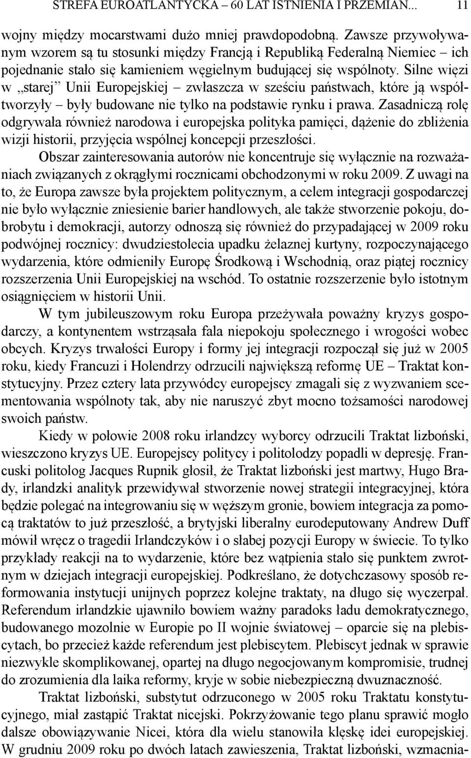 Silne więzi w starej Unii Europejskiej zwłaszcza w sześciu państwach, które ją współtworzyły były budowane nie tylko na podstawie rynku i prawa.