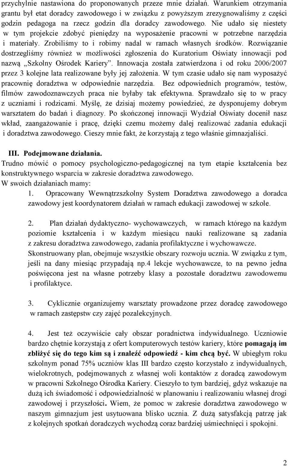 Nie udało się niestety w tym projekcie zdobyć pieniędzy na wyposażenie pracowni w potrzebne narzędzia i materiały. Zrobiliśmy to i robimy nadal w ramach własnych środków.