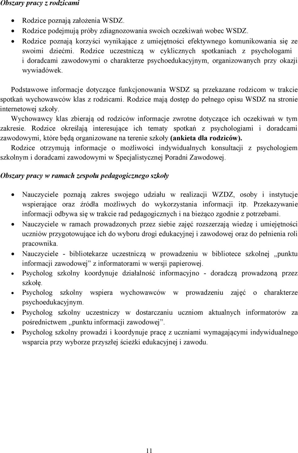 Rodzice uczestniczą w cyklicznych spotkaniach z ami i doradcami zawodowymi o charakterze psychoedukacyjnym, organizowanych przy okazji wywiadówek.