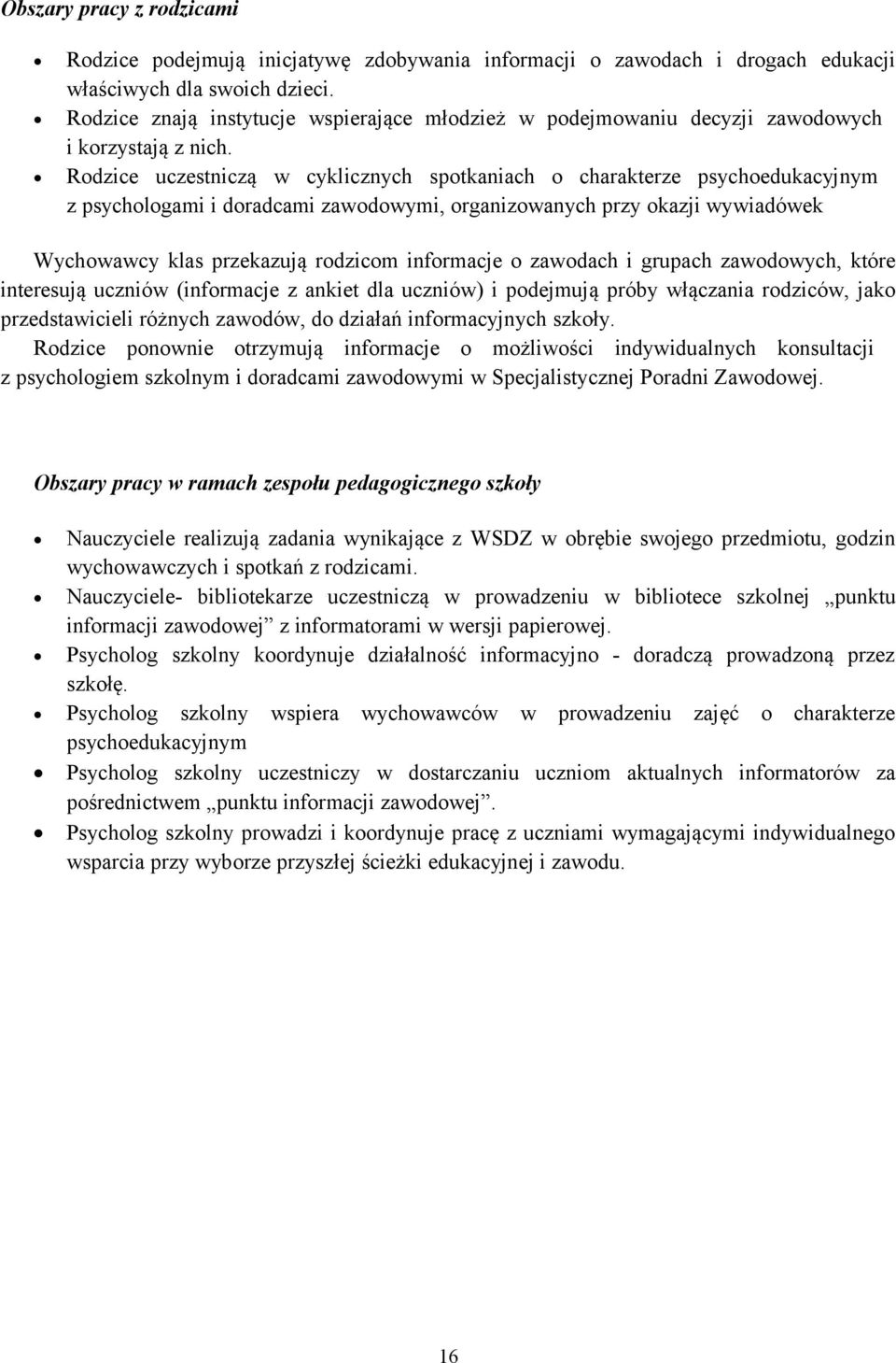 Rodzice uczestniczą w cyklicznych spotkaniach o charakterze psychoedukacyjnym z ami i doradcami zawodowymi, organizowanych przy okazji wywiadówek Wychowawcy klas przekazują rodzicom informacje o