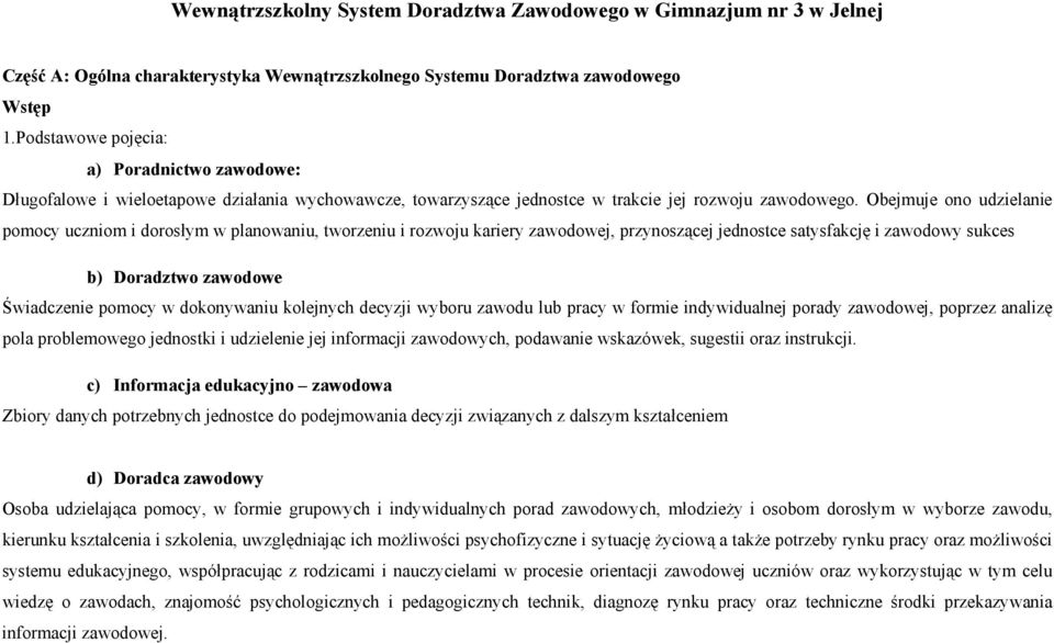 Obejmuje n udzielanie pmcy ucznim i drsłym w planwaniu, twrzeniu i rzwju kariery zawdwej, przynszącej jednstce satysfakcję i zawdwy sukces b) Dradztw zawdwe Świadczenie pmcy w dknywaniu klejnych