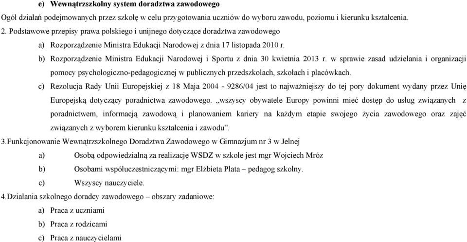 b) Rzprządzenie Ministra Edukacji Nardwej i Sprtu z dnia 30 kwietnia 2013 r. w sprawie zasad udzielania i rganizacji pmcy psychlgiczn-pedaggicznej w publicznych przedszklach, szkłach i placówkach.