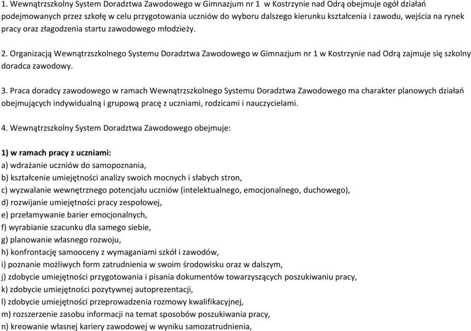 Organizacją Wewnątrzszkolnego Systemu Doradztwa Zawodowego w Gimnazjum nr 1 w Kostrzynie nad Odrą zajmuje się szkolny doradca zawodowy. 3.