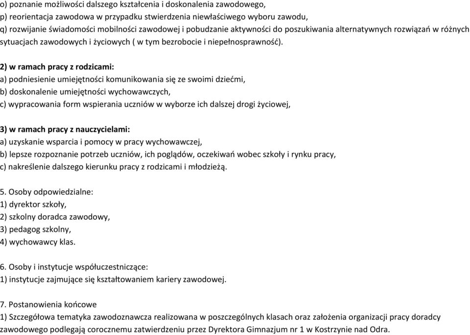 2) w ramach pracy z rodzicami: a) podniesienie umiejętności komunikowania się ze swoimi dziedmi, b) doskonalenie umiejętności wychowawczych, c) wypracowania form wspierania uczniów w wyborze ich