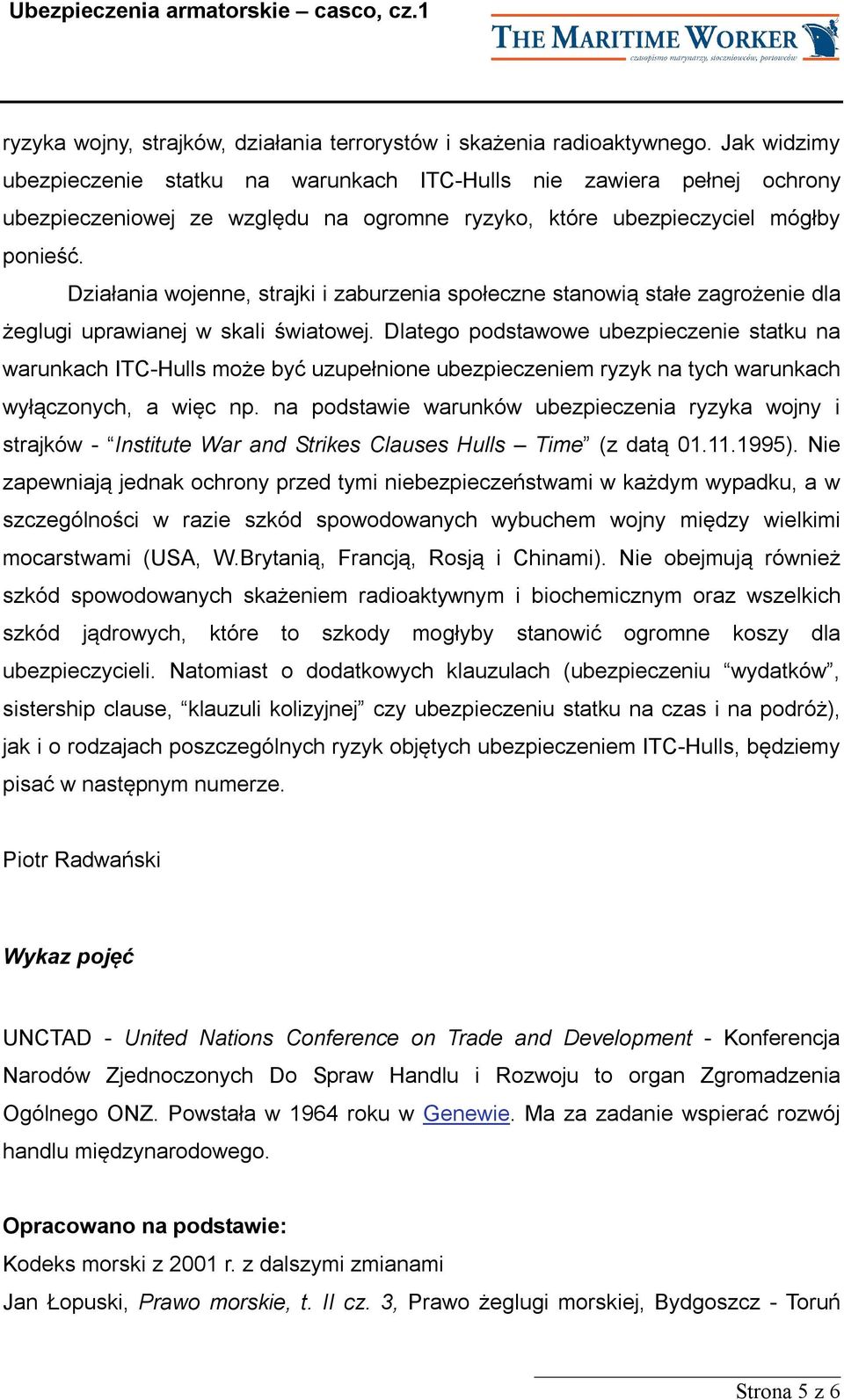 Działania wojenne, strajki i zaburzenia społeczne stanowią stałe zagrożenie dla żeglugi uprawianej w skali światowej.