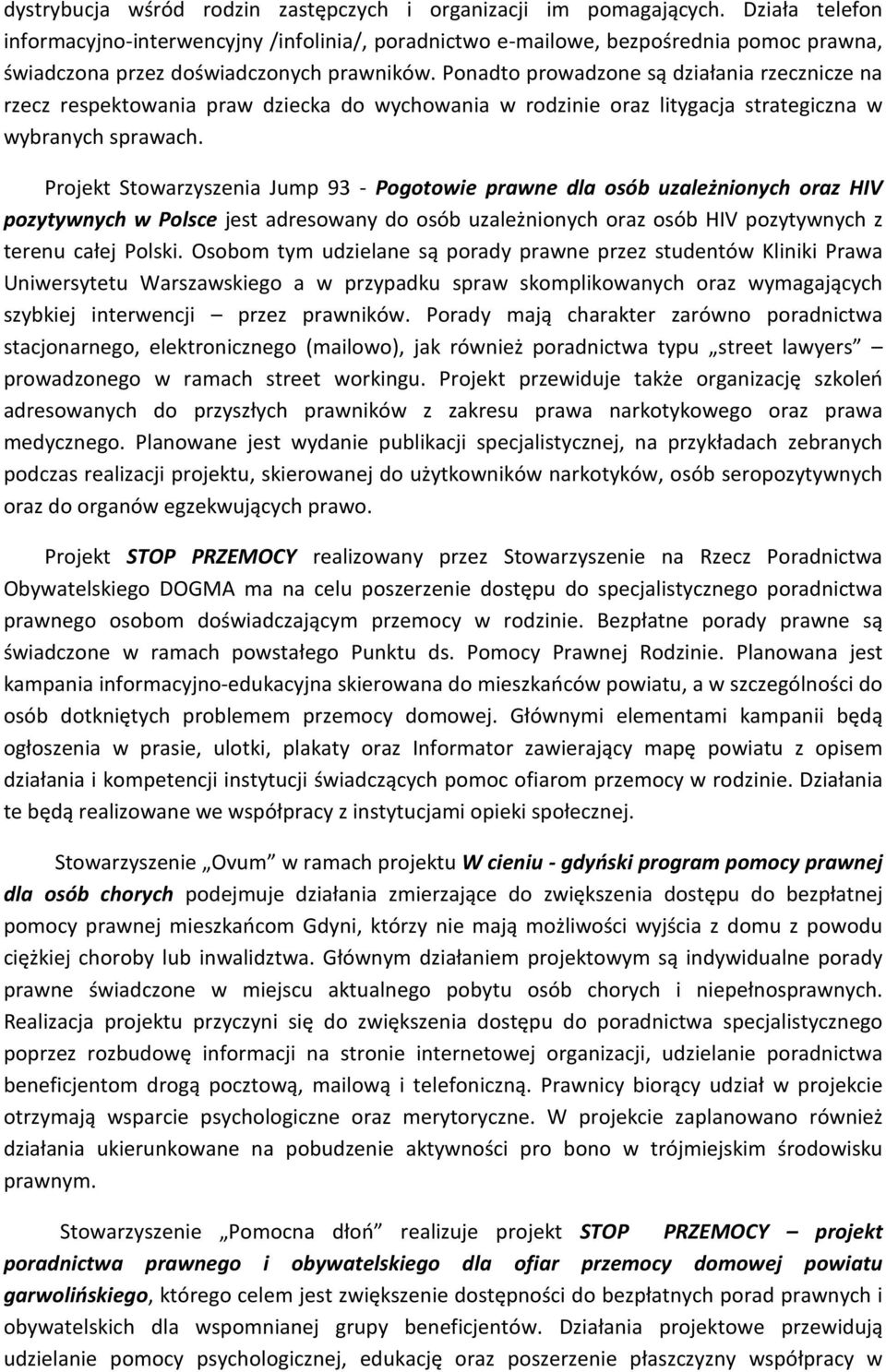 Ponadto prowadzone są działania rzecznicze na rzecz respektowania praw dziecka do wychowania w rodzinie oraz litygacja strategiczna w wybranych sprawach.