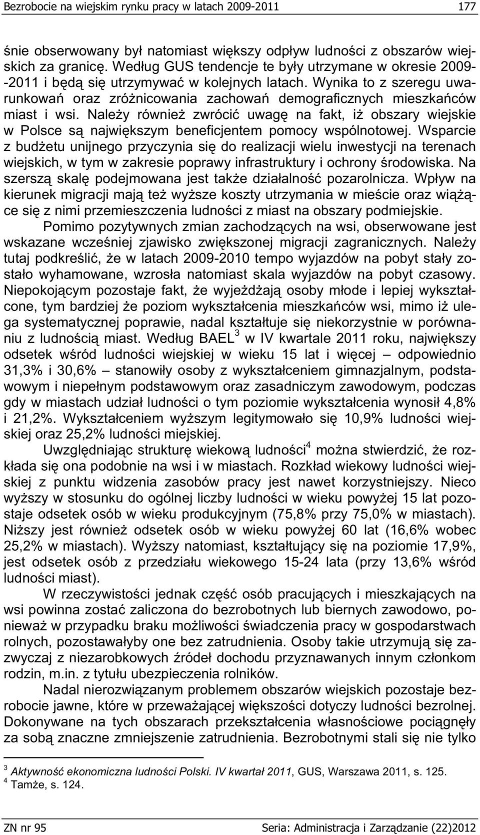 Nale y równie zwróci uwag na fakt, i obszary wiejskie w Polsce s najwi kszym beneficjentem pomocy wspólnotowej.