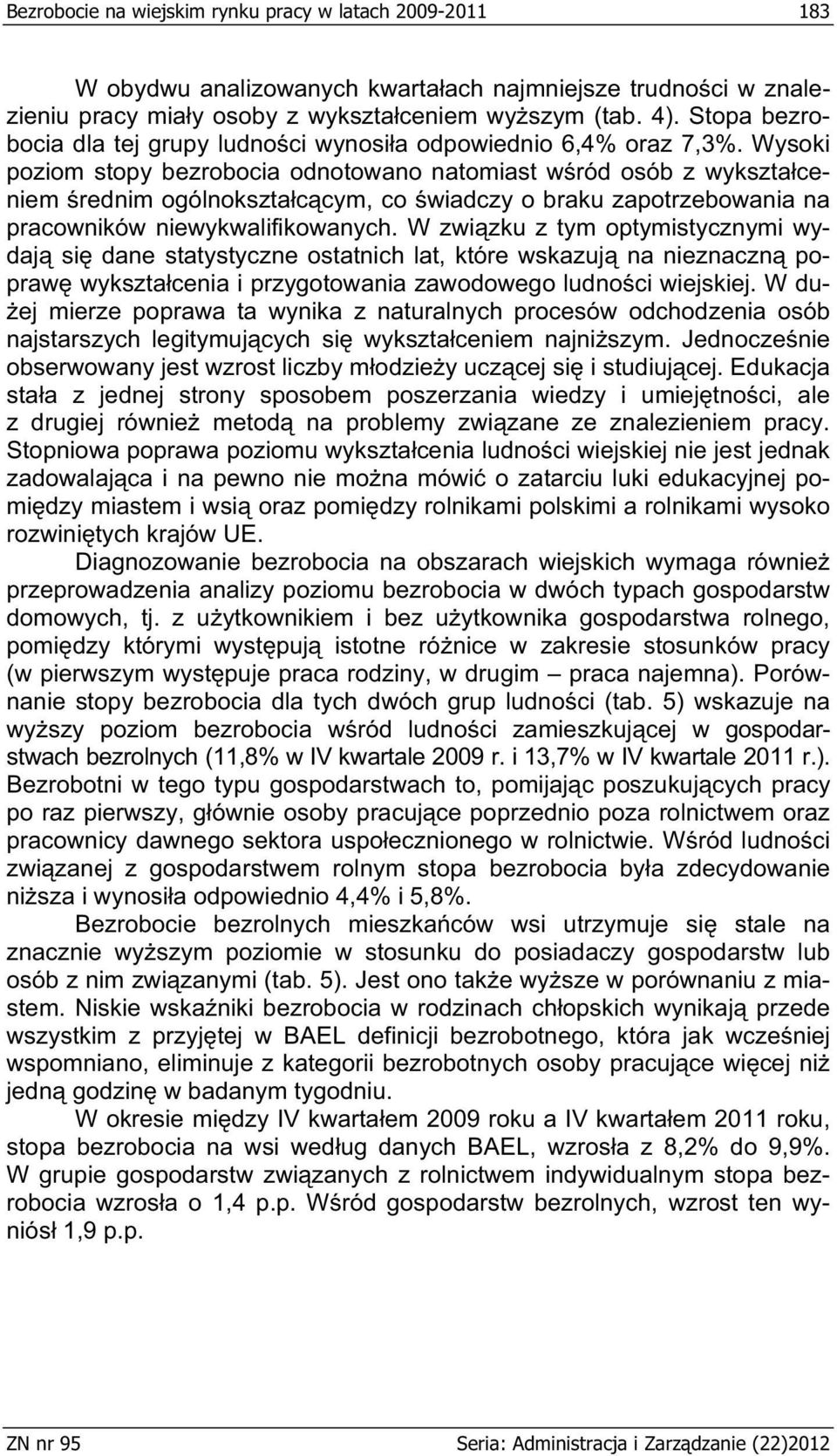 Wysoki poziom stopy bezrobocia odnotowano natomiast w ród osób z wykszta ceniem rednim ogólnokszta c cym, co wiadczy o braku zapotrzebowania na pracowników niewykwalifikowanych.