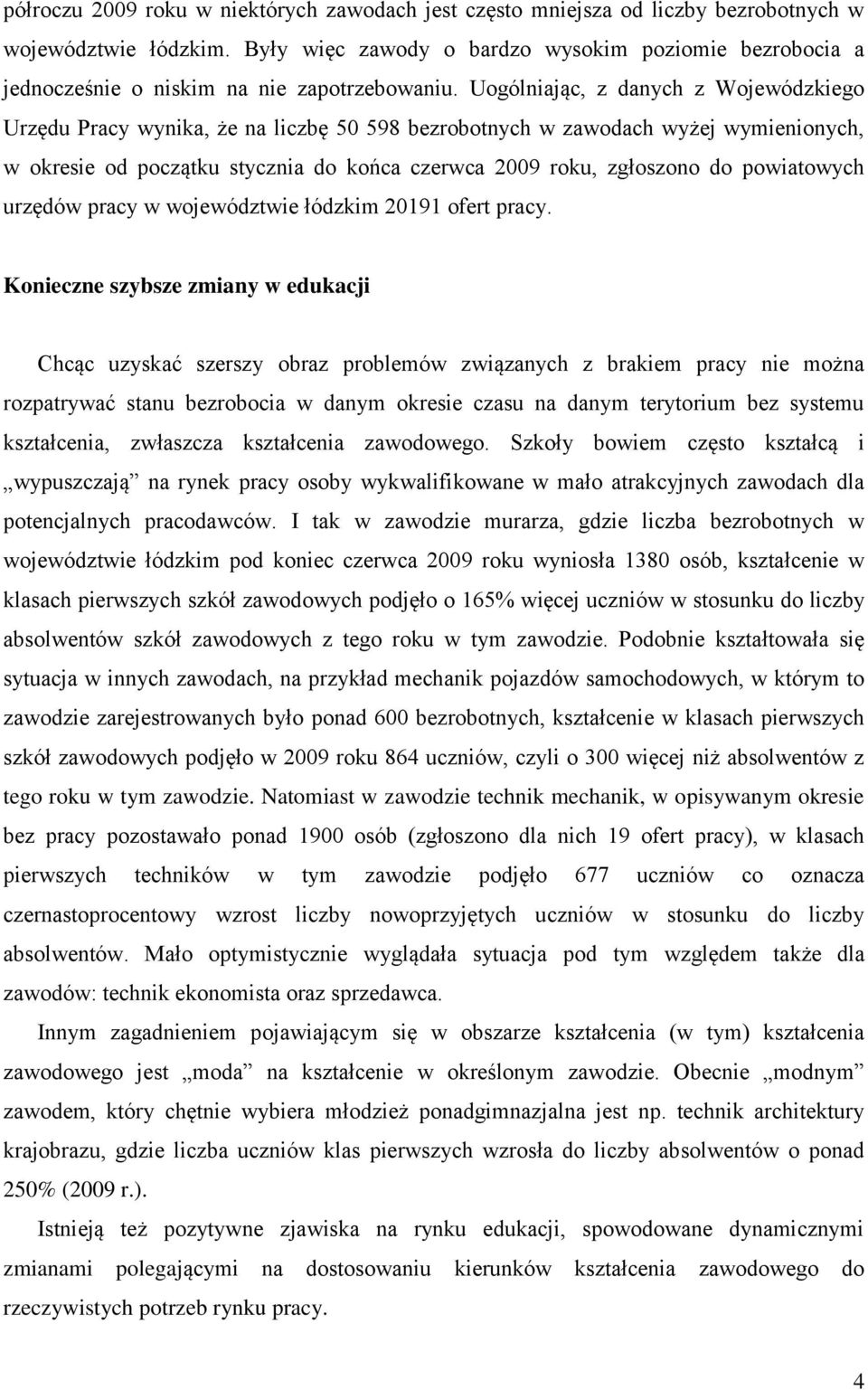 Uogólniając, z danych z Wojewódzkiego Urzędu Pracy wynika, że na liczbę 50 598 bezrobotnych w zawodach wyżej wymienionych, w okresie od początku stycznia do końca czerwca 2009 roku, zgłoszono do