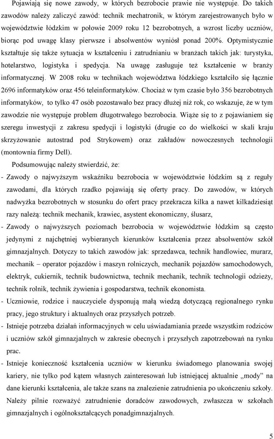 klasy pierwsze i absolwentów wyniósł ponad 200%. Optymistycznie kształtuje się także sytuacja w kształceniu i zatrudnianiu w branżach takich jak: turystyka, hotelarstwo, logistyka i spedycja.