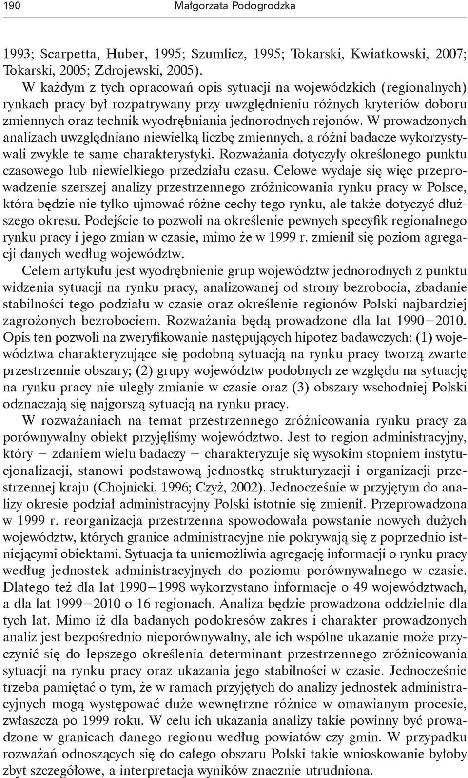 rejonów. W prowadzonych analizach uwzględniano niewielką liczbę zmiennych, a różni badacze wykorzystywali zwykle te same charakterystyki.