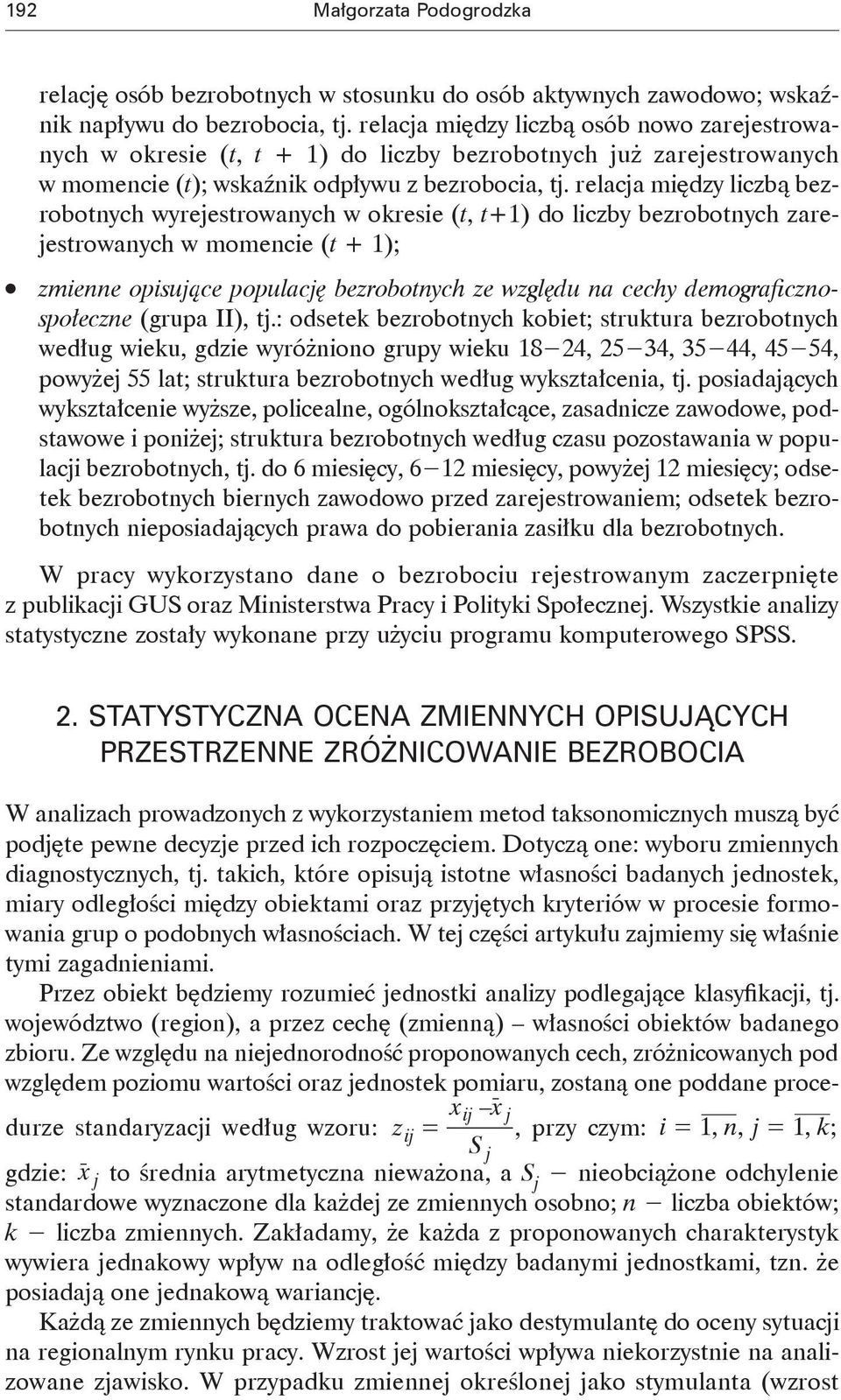 relacja między liczbą bezrobotnych wyrejestrowanych w okresie (t, t+1) do liczby bezrobotnych zarejestrowanych w momencie (t + 1); 11 zmienne opisujące populację bezrobotnych ze względu na cechy