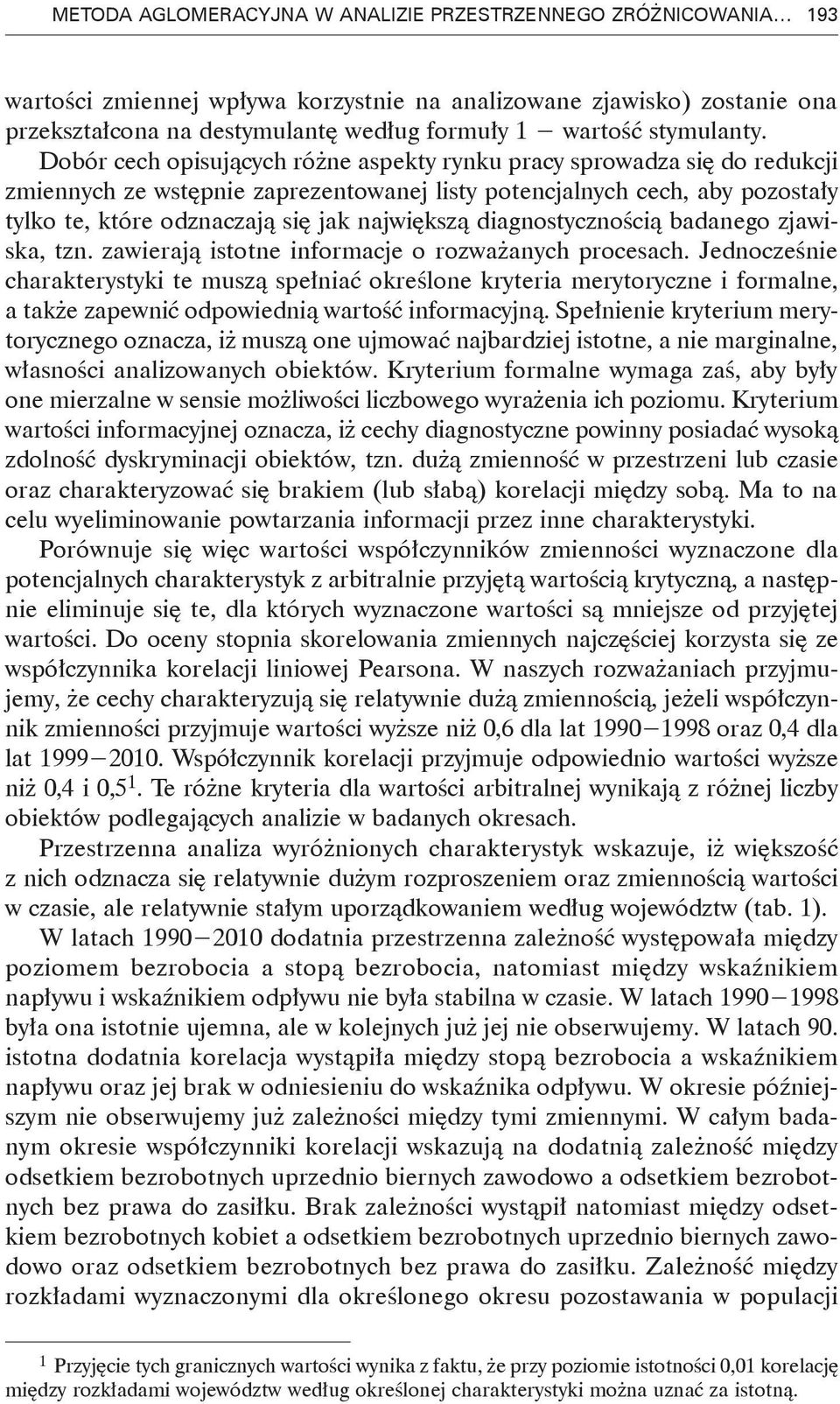 Dobór cech opisujących różne aspekty rynku pracy sprowadza się do redukcji zmiennych ze wstępnie zaprezentowanej listy potencjalnych cech, aby pozostały tylko te, które odznaczają się jak największą