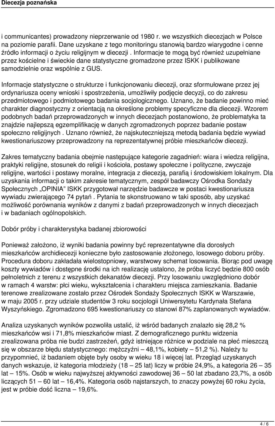 Informacje te mogą być również uzupełniane przez kościelne i świeckie dane statystyczne gromadzone przez ISKK i publikowane samodzielnie oraz wspólnie z GUS.