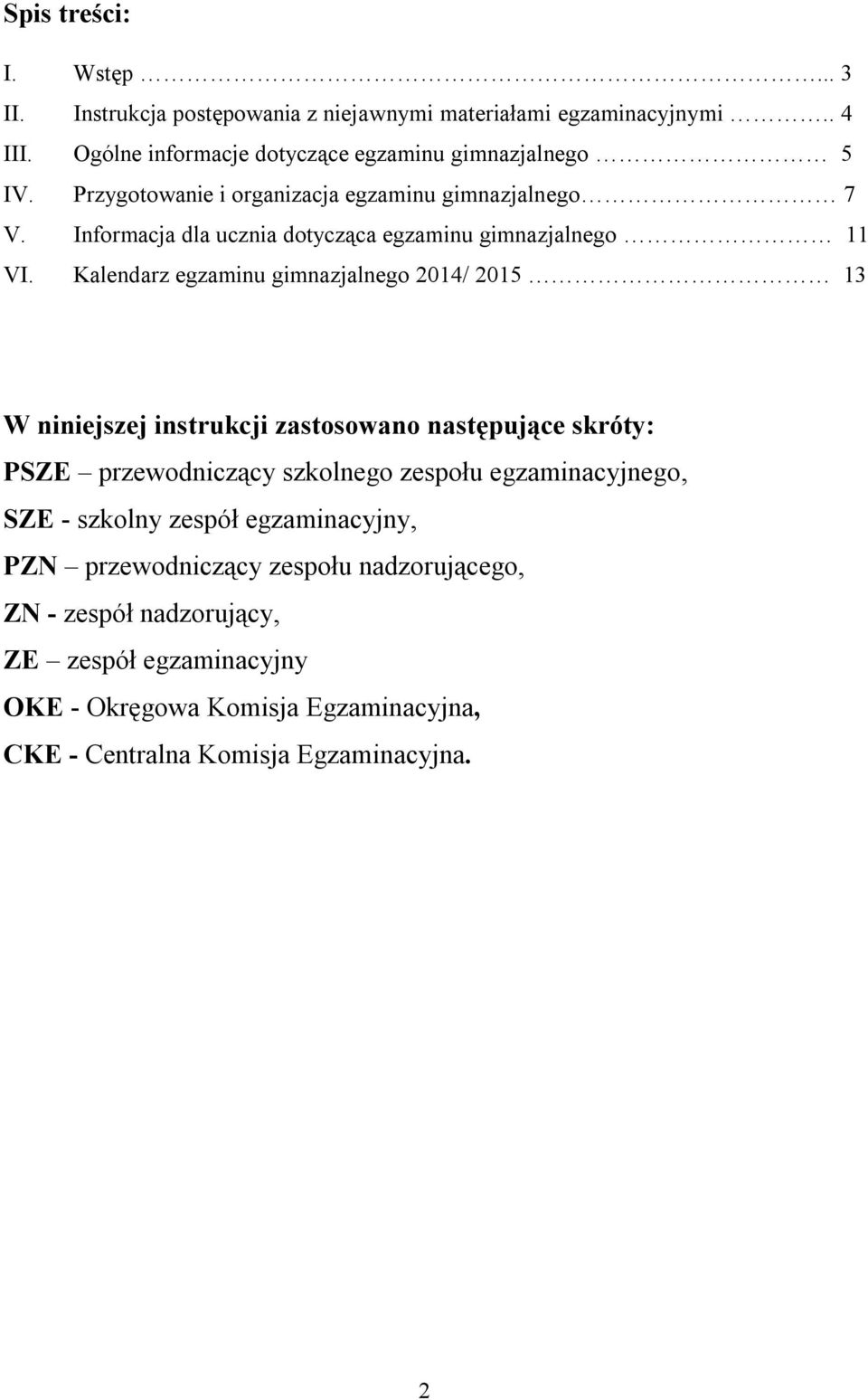 Kalendarz egzaminu gimnazjalnego 2014/ 2015 13 W niniejszej instrukcji zastosowano następujące skróty: PSZE przewodniczący szkolnego zespołu egzaminacyjnego,