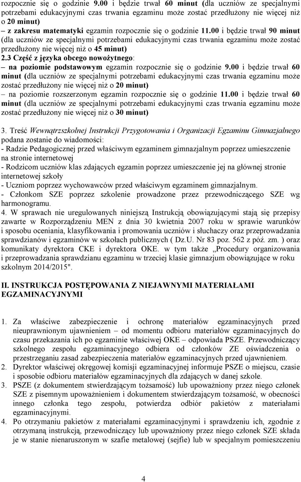 godzinie 11.00 i będzie trwał 90 minut (dla uczniów ze specjalnymi potrzebami edukacyjnymi czas trwania egzaminu może zostać przedłużony nie więcej niż o 45 minut) 2.