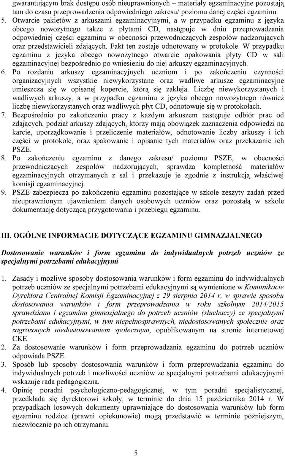 przewodniczących zespołów nadzorujących oraz przedstawicieli zdających. Fakt ten zostaje odnotowany w protokole.