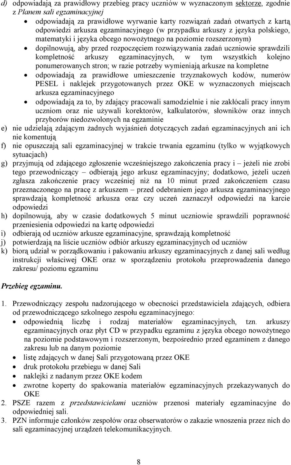 sprawdzili kompletność arkuszy egzaminacyjnych, w tym wszystkich kolejno ponumerowanych stron; w razie potrzeby wymieniają arkusze na kompletne odpowiadają za prawidłowe umieszczenie trzyznakowych