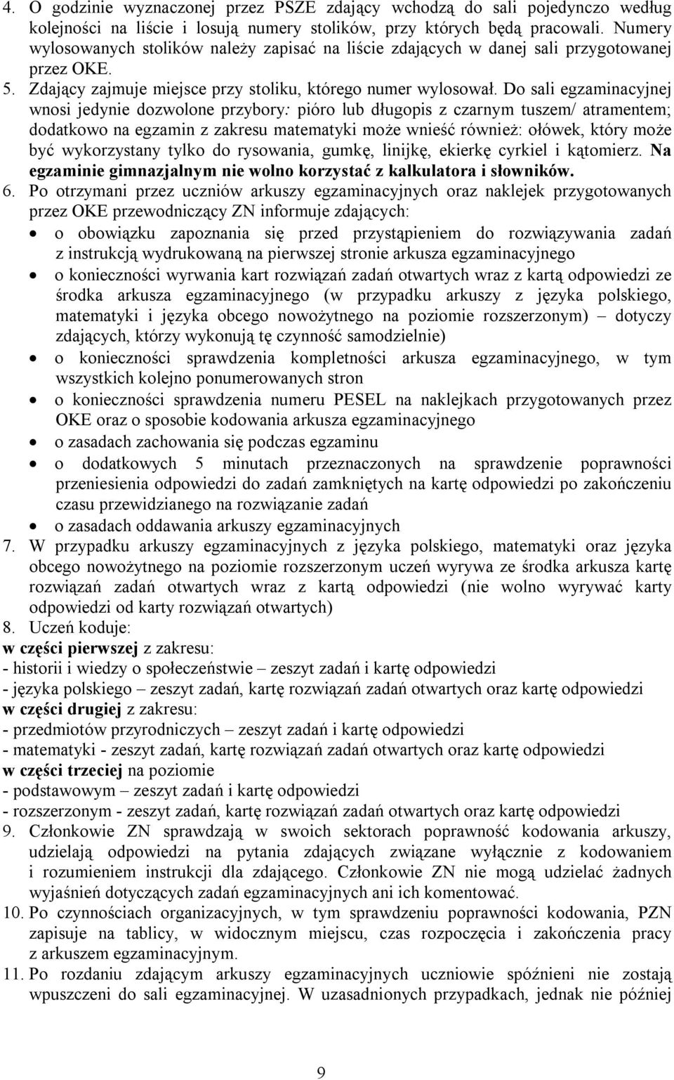 Do sali egzaminacyjnej wnosi jedynie dozwolone przybory: pióro lub długopis z czarnym tuszem/ atramentem; dodatkowo na egzamin z zakresu matematyki może wnieść również: ołówek, który może być