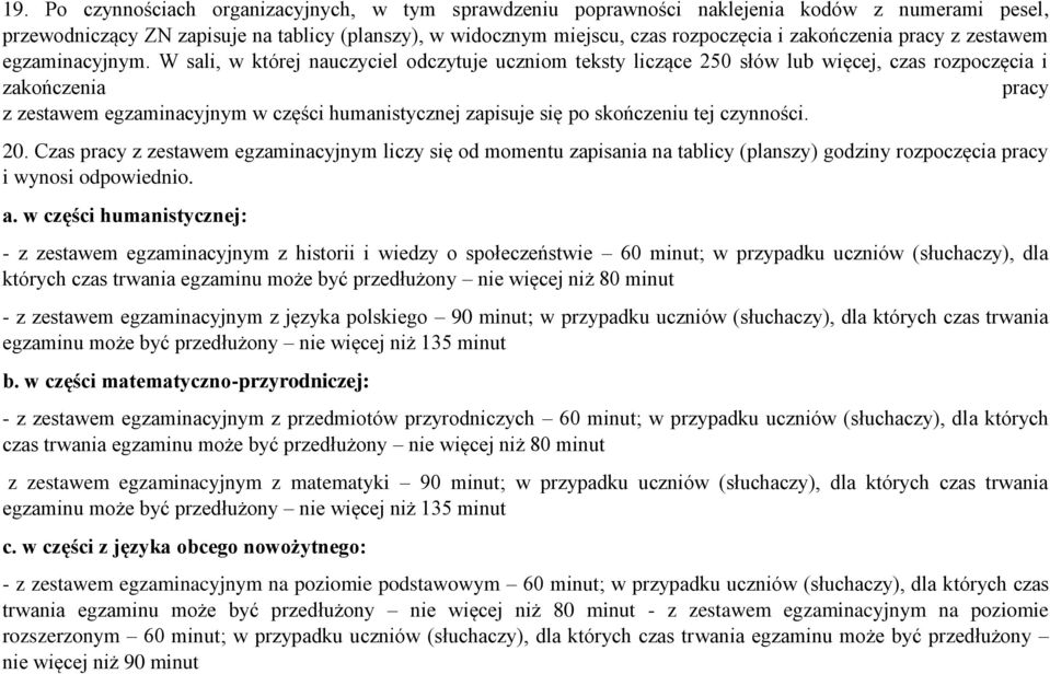 W sali, w której nauczyciel odczytuje uczniom teksty liczące 250 słów lub więcej, czas rozpoczęcia i zakończenia pracy z zestawem egzaminacyjnym w części humanistycznej zapisuje się po skończeniu tej