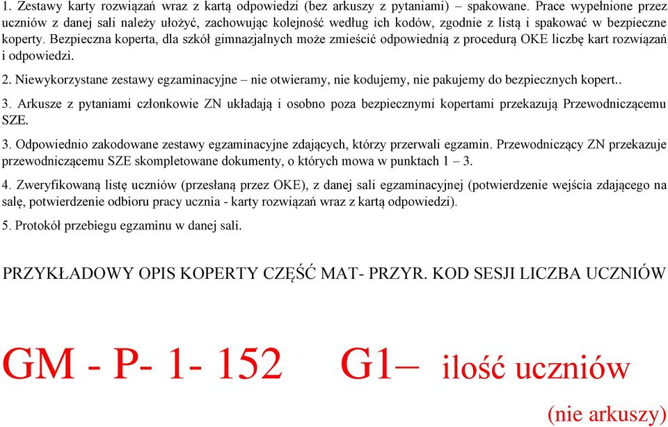 Bezpieczna koperta, dla szkół gimnazjalnych może zmieścić odpowiednią z procedurą OKE liczbę kart rozwiązań i odpowiedzi. 2.