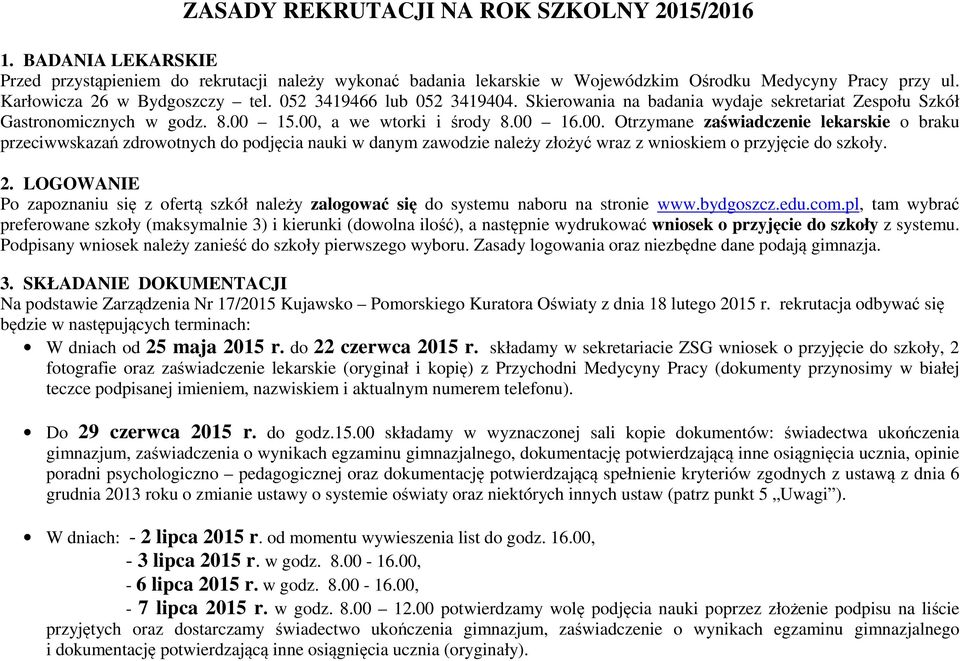 15.00, a we wtorki i środy 8.00 16.00. Otrzymane zaświadczenie lekarskie o braku przeciwwskazań zdrowotnych do podjęcia nauki w danym zawodzie należy złożyć wraz z wnioskiem o przyjęcie do szkoły. 2.