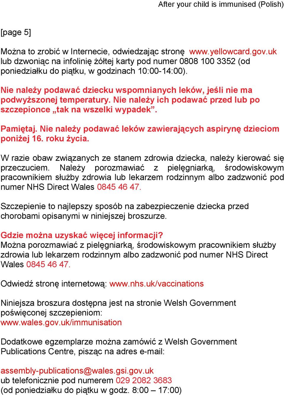 Nie należy podawać leków zawierających aspirynę dzieciom poniżej 16. roku życia. W razie obaw związanych ze stanem zdrowia dziecka, należy kierować się przeczuciem.