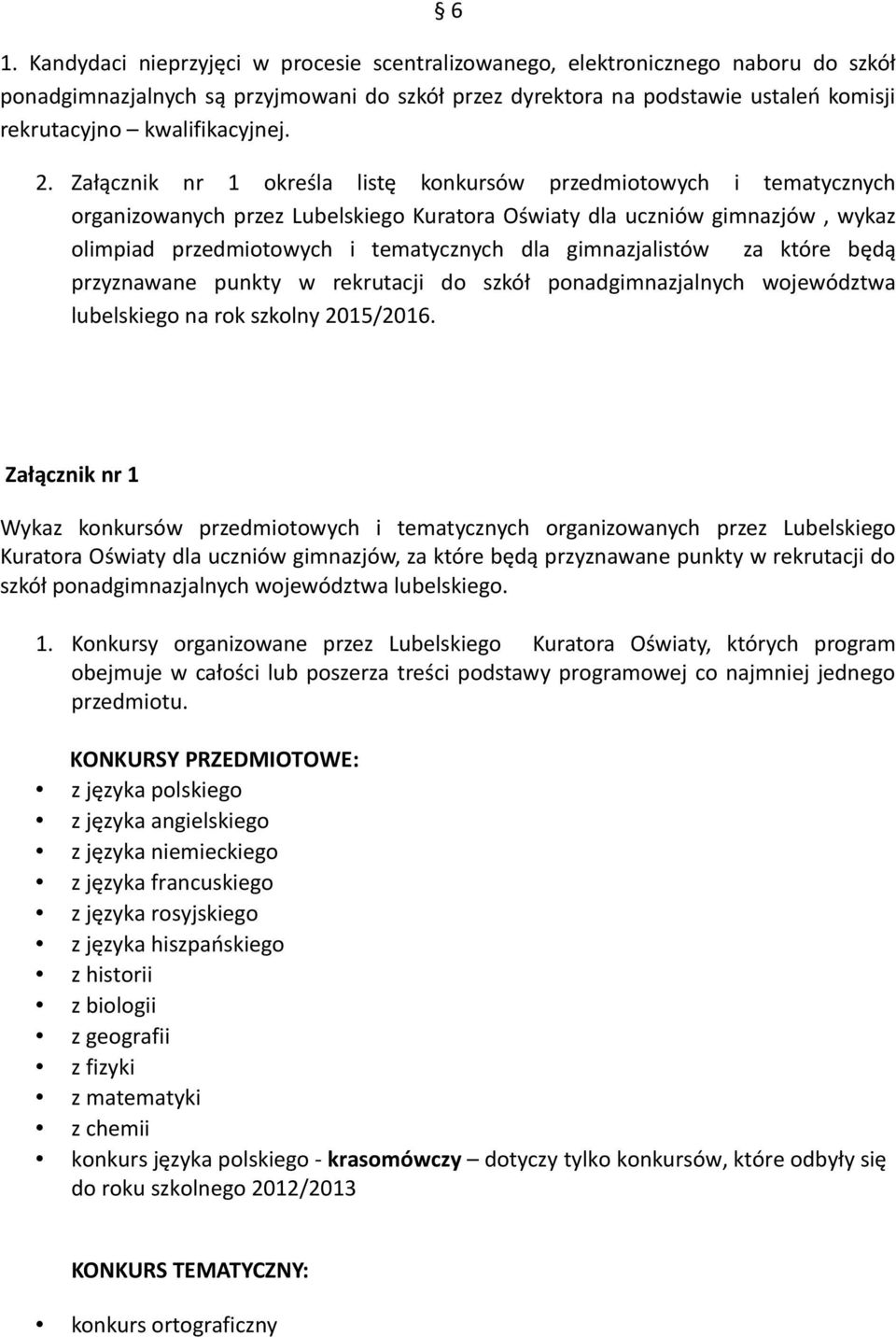 Załącznik nr 1 określa listę konkursów przedmiotowych i tematycznych organizowanych przez Lubelskiego Kuratora Oświaty dla uczniów gimnazjów, wykaz olimpiad przedmiotowych i tematycznych dla