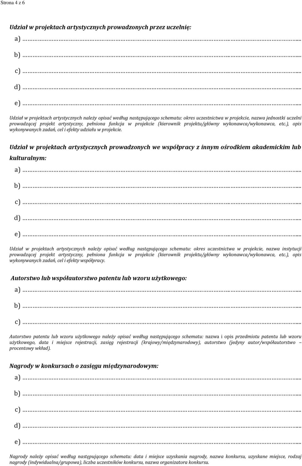 Udział w projektach artystycznych prowadzonych we współpracy z innym ośrodkiem akademickim lub kulturalnym: Udział w projektach artystycznych należy opisać według następującego schematu: okres